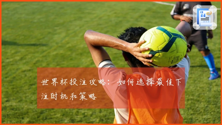 世界杯投注攻略：如何选择最佳下注时机和策略