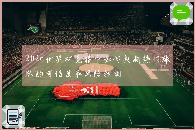 2026世界杯竞猜中如何判断热门球队的可信度和风险控制