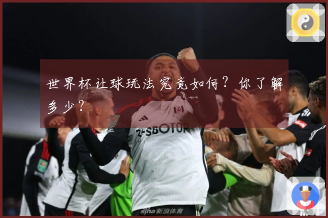 世界杯让球玩法究竟如何？你了解多少？