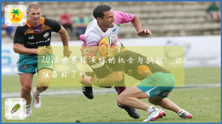 2026世界杯滚球的机会与挑战：你准备好了吗