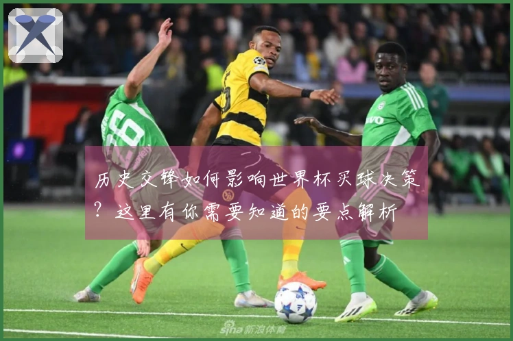 历史交锋如何影响世界杯买球决策？这里有你需要知道的要点解析